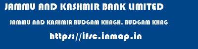 JAMMU AND KASHMIR BANK LIMITED  JAMMU AND KASHMIR BUDGAM KHAGH, BUDGAM KHAG  ifsc code